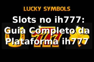 ⭐ Slots no ih777: Guia Completo da Plataforma ih777