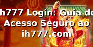 ih777 Login: Guia de Acesso Seguro ao ih777.com ✅