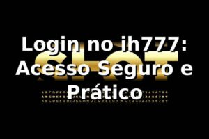 Login no ih777: Acesso Seguro e Prático ⭐